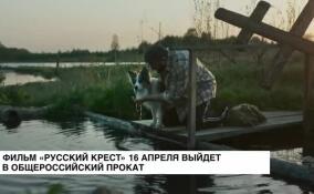 Фильм «Русский крест» 16 апреля выйдет в общероссийский прокат