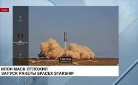 Илон Маск отложил запуск ракеты SpaceX Starship