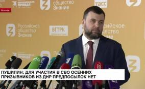 Пушилин: для участия в СВО осенних призывников из ДНР предпосылок нет