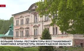 Большие планы: реставраторы восстанавливают памятники архитектуры Ленобласти
