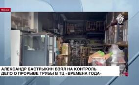 Александр Бастрыкин взял на контроль дело о прорыве трубы в ТЦ «Времена года»