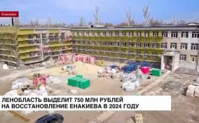 В 2024 году Ленобласть направит более 750 млн рублей на восстановление Енакиево