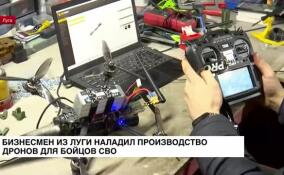 Бизнесмен из Луги наладил производство дронов для бойцов СВО