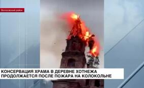 Консервация храма в деревне Хотнежа продолжается после пожара на колокольне
