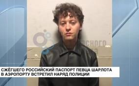 Сжегшего российский паспорт певца Шарлота в аэропорту встретил наряд полиции