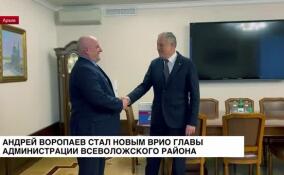 Андрей Воропаев стал новым врио главы администрации Всеволожского района