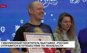 7-миллионный посетитель выставки «Россия» отправится в путешествие по Ленобласти