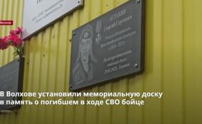 В Волхове установили мемориальную доску в память о
погибшем в ходе СВО бойце